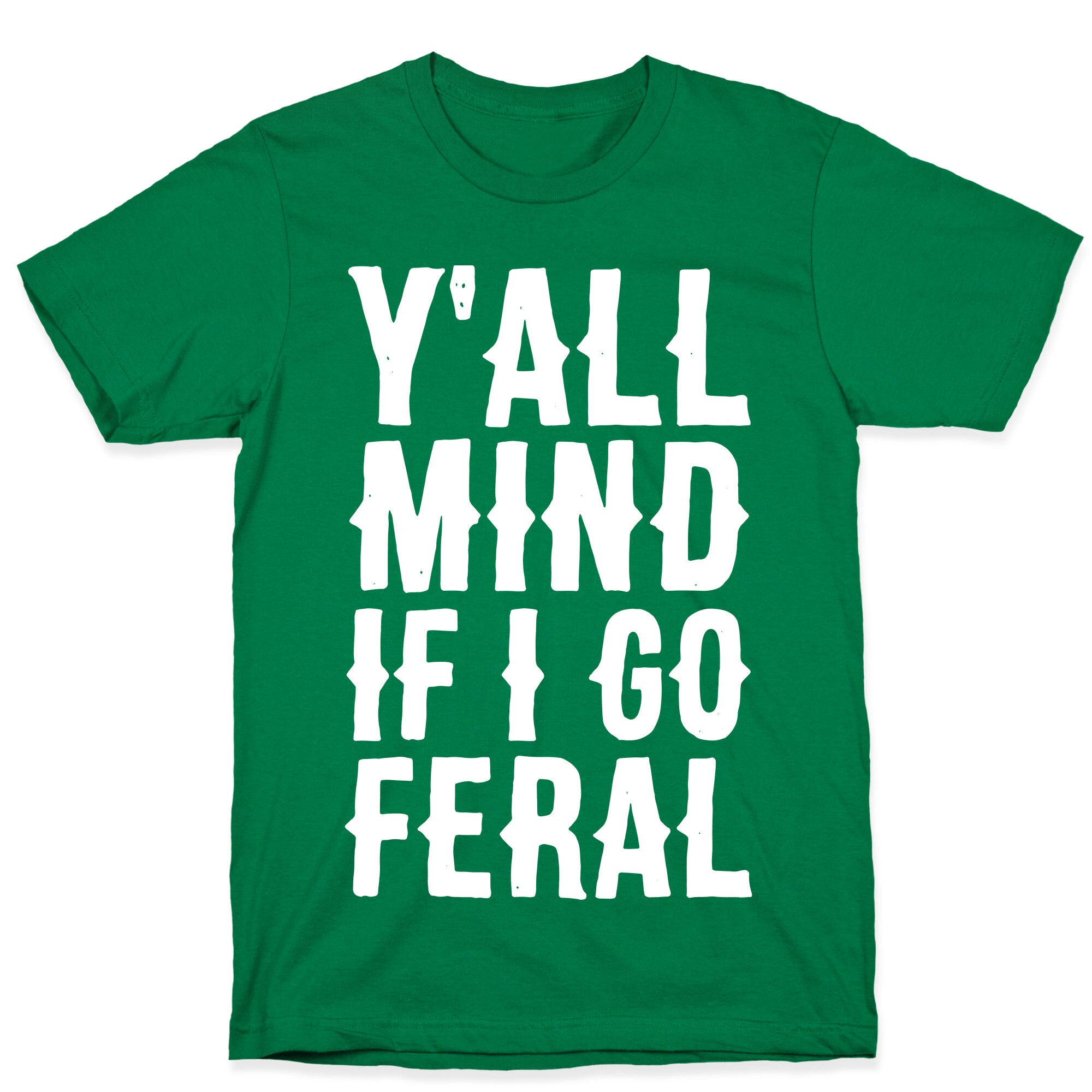 Y'all Mind if I Go Feral T-Shirt